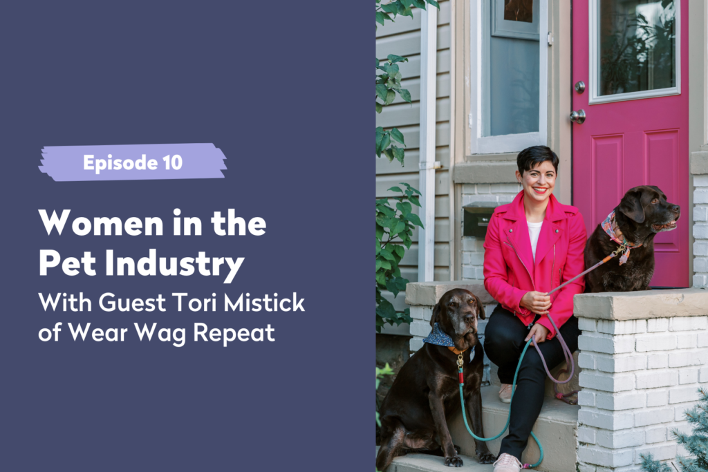 Episode 10 | Women in the Pet Industry – Interview with Tori Mistick