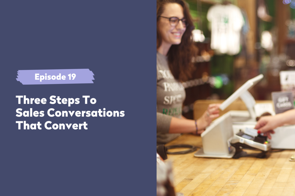 Episode 19 | Three Steps To Sales Conversations That Convert