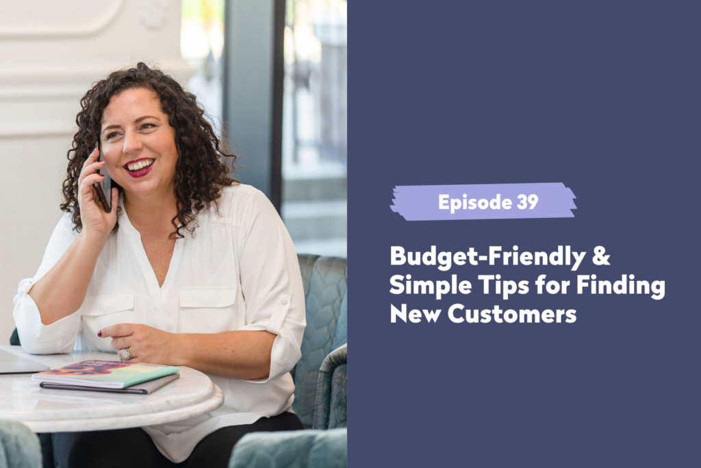 Episode 39 | Budget-Friendly & Simple Tips for Finding New Customers￼