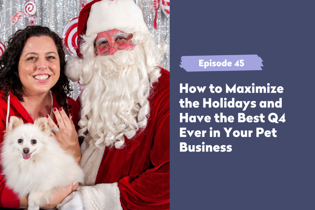 Episode 45 | How to Maximize the Holidays and Have the Best Q4 Ever in Your Pet Business