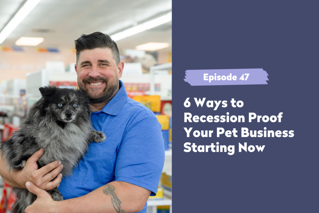 Episode 47 | 6 Ways to Recession Proof Your Pet Business Starting Now