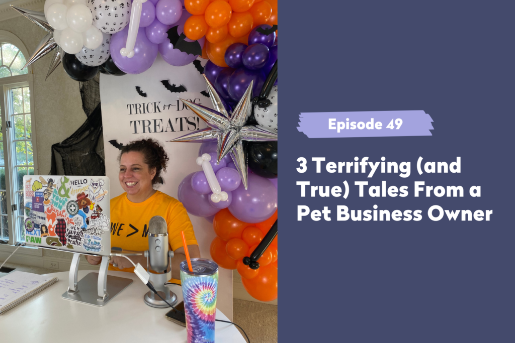 Episode 49 | 3 Terrifying (and True) Tales From a Pet Business Owner