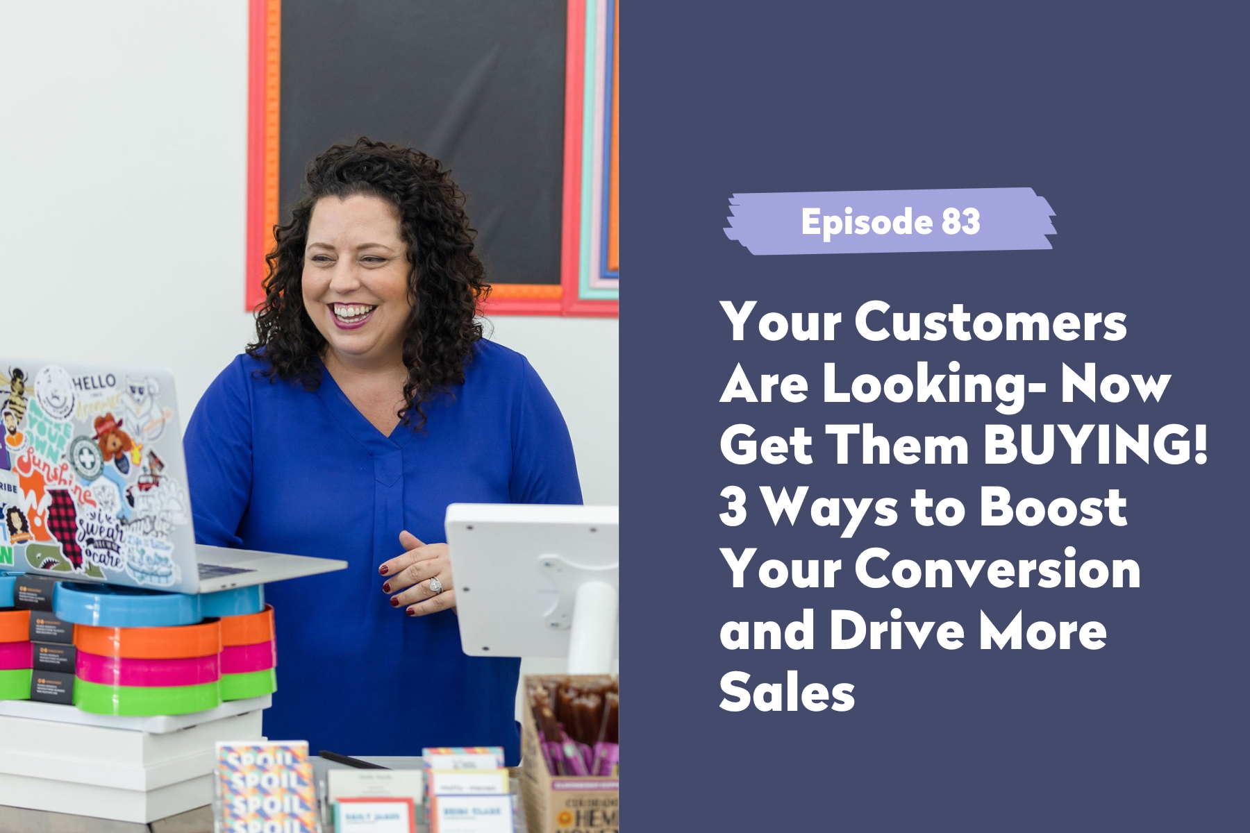 Episode 83 | Your Customers Are Looking– Now Get Them BUYING! 3 Ways to Boost Your Conversion and Drive More Sales
