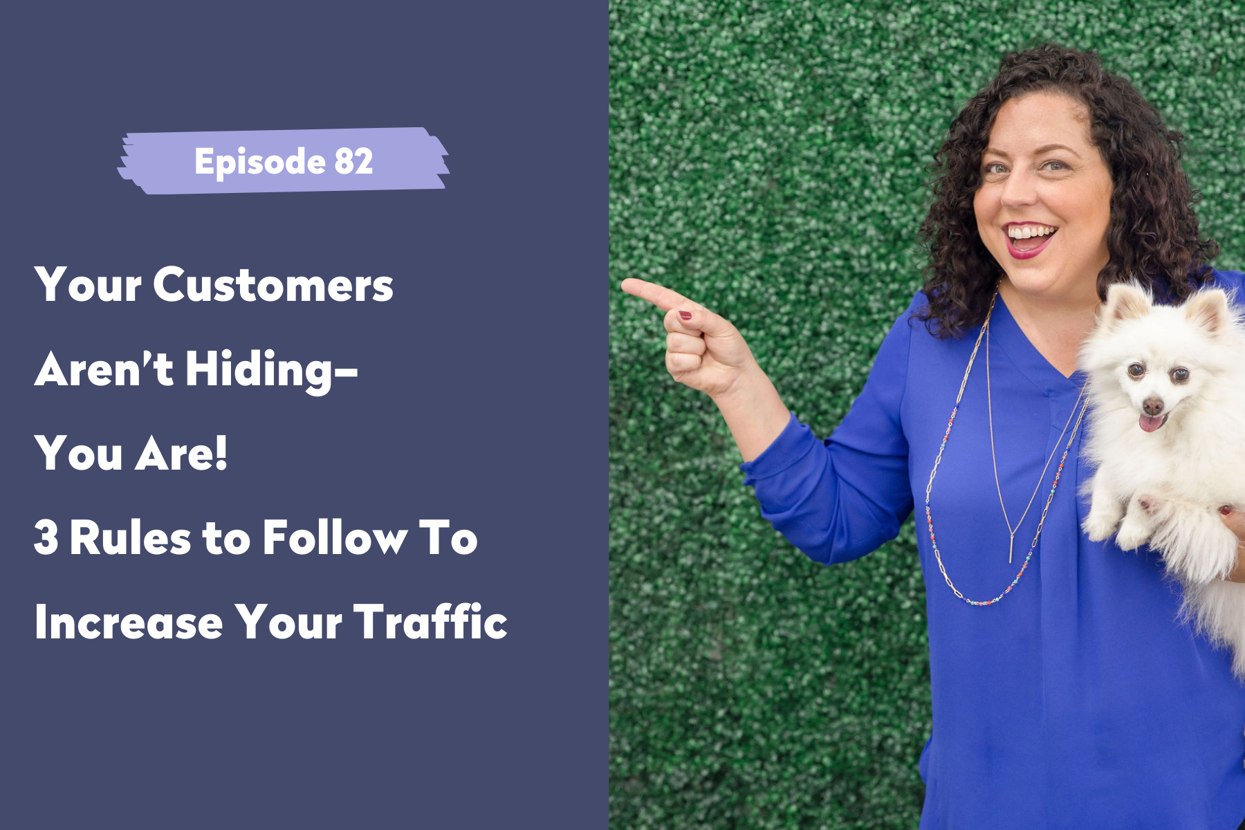 Episode 82 | Your Customers Aren’t Hiding– You Are! 3 Rules to Follow To Increase Your Traffic.