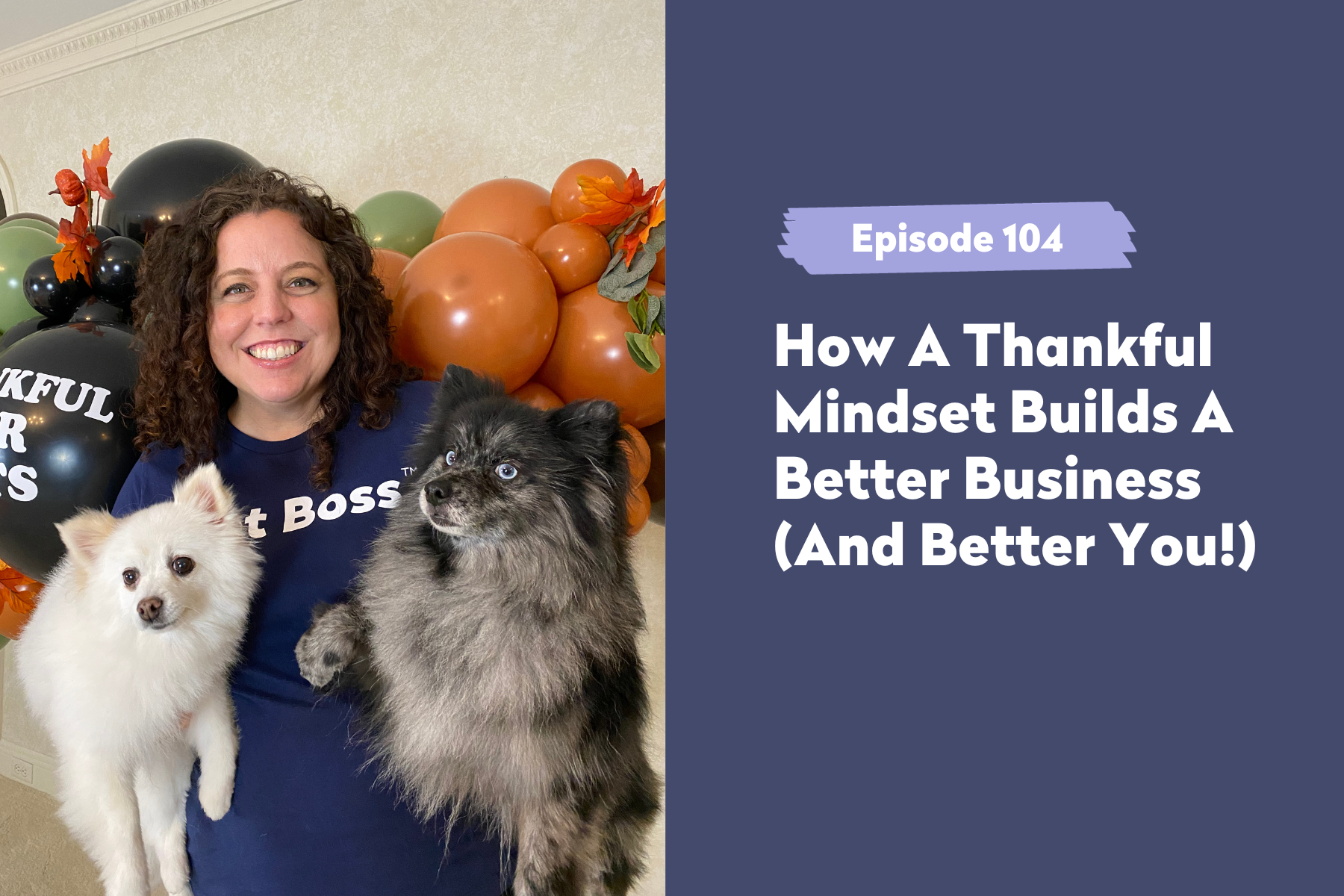Episode 104 | How A Thankful Mindset Builds A Better Business (And Better You!)