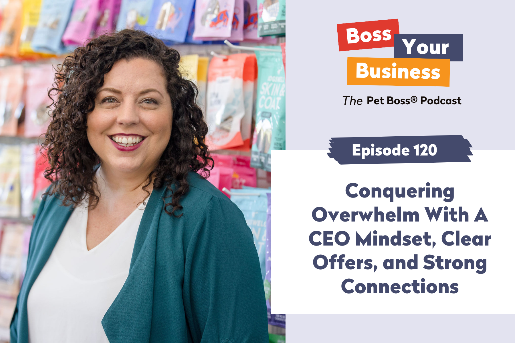 Episode 120 | Conquering Overwhelm With A CEO Mindset, Clear Offers, and Strong Connections