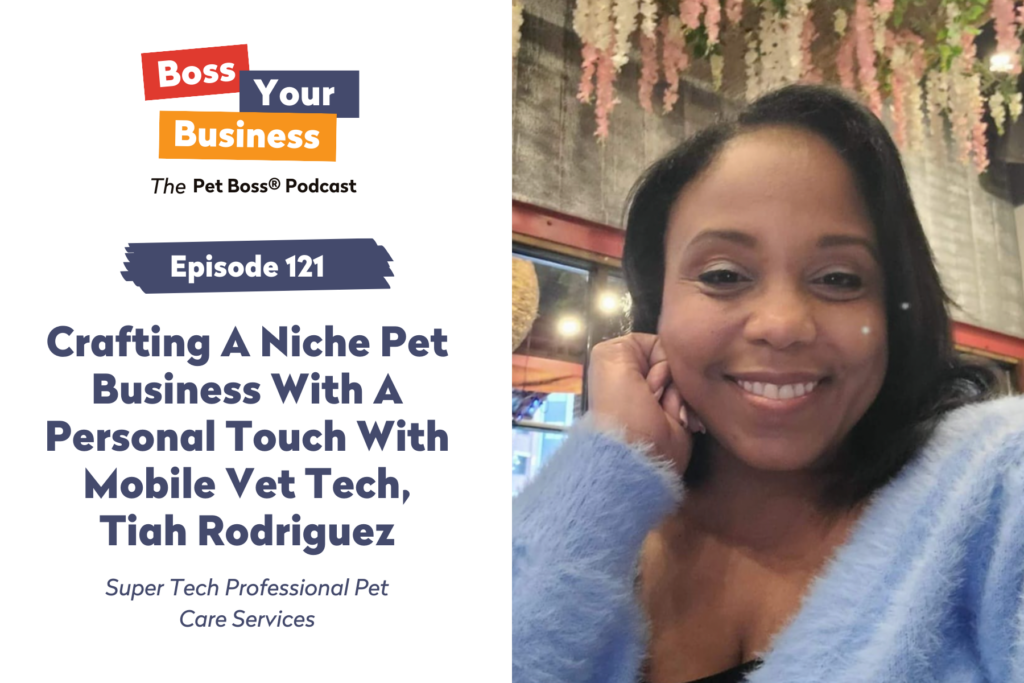 Pet Boss Nation Boss Your Business Podcast Episode 121 Crafting A Niche Pet Business With A Personal Touch With Mobile Vet Tech, Tiah Rodriguez