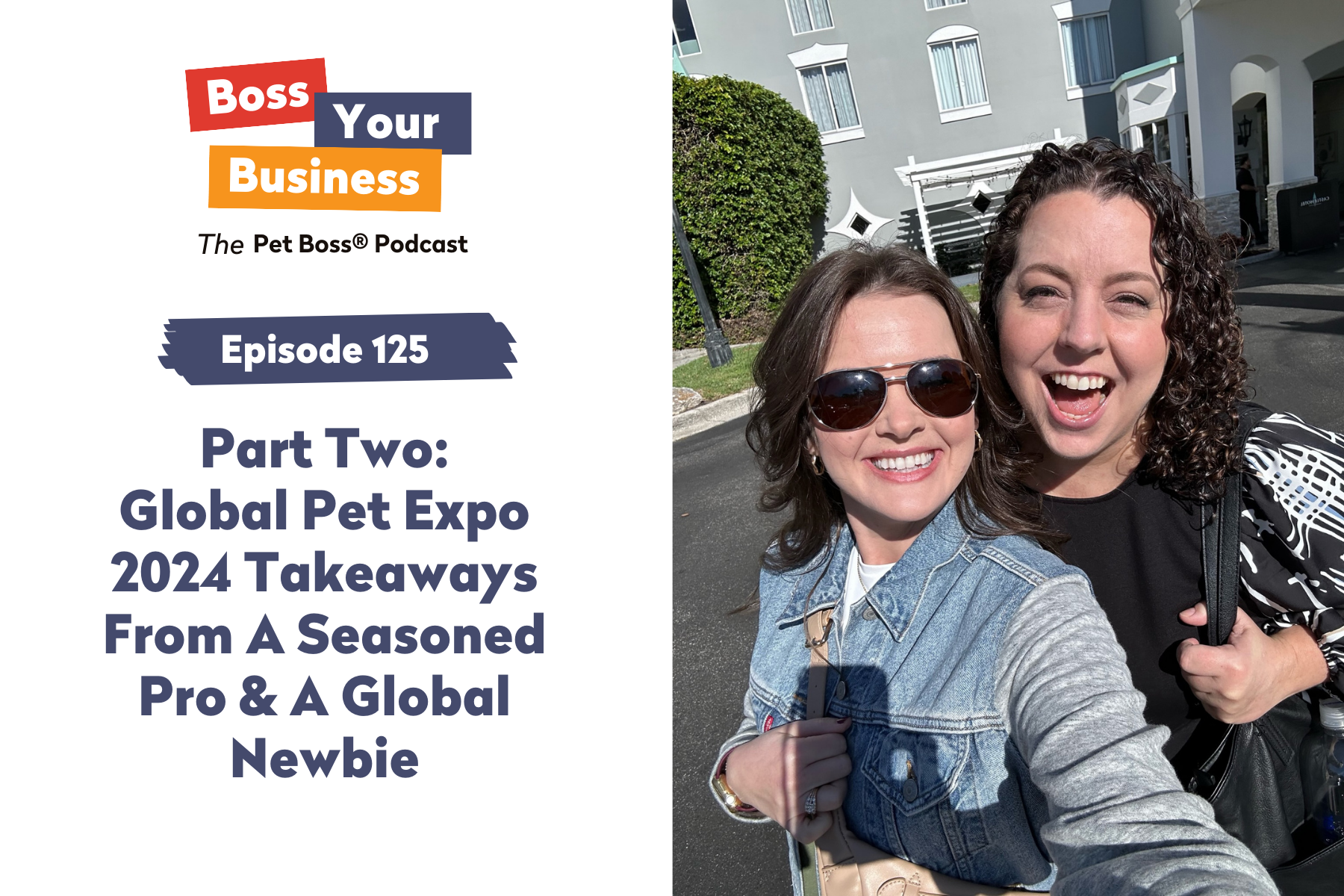 Boss Your Business Pet Boss Podcast Episode 125 Part Two Global Pet Expo 2024 Takeaways From A Seasoned Pro & A Global Newbie
