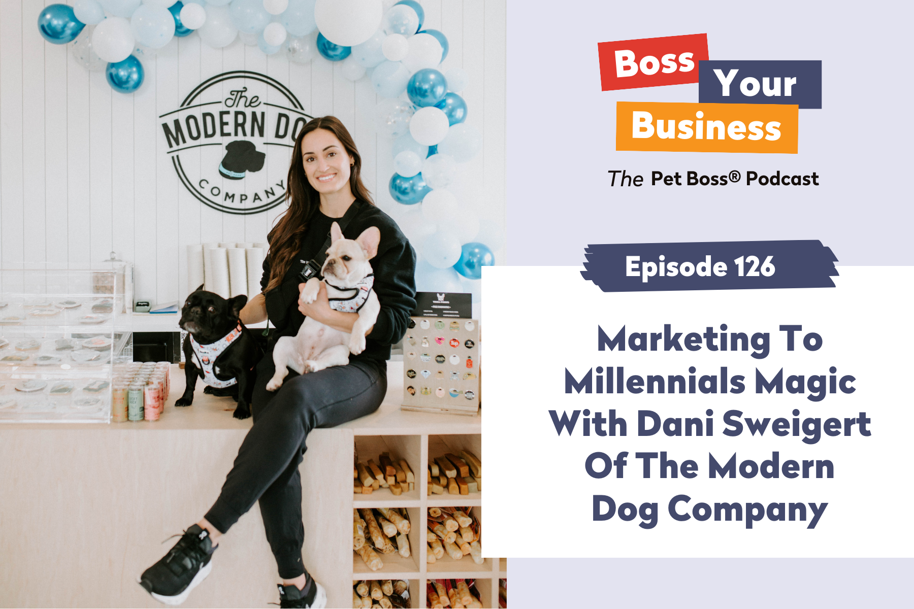 Boss Your Business The Pet Boss Podcast Episode 126 Marketing To Millennials Magic With Dani Sweigert Of The Modern Dog Company
