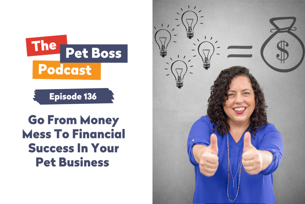 Pet Boss Podcast Episode 136 Go From Money Mess To Financial Success In Your Pet Business