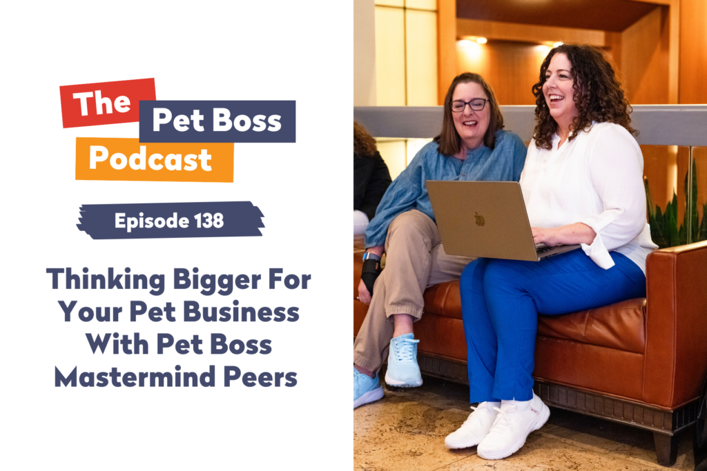 Pet Boss Podcast Episode 138 Thinking Bigger For Your Pet Business With Pet Boss Mastermind Peers