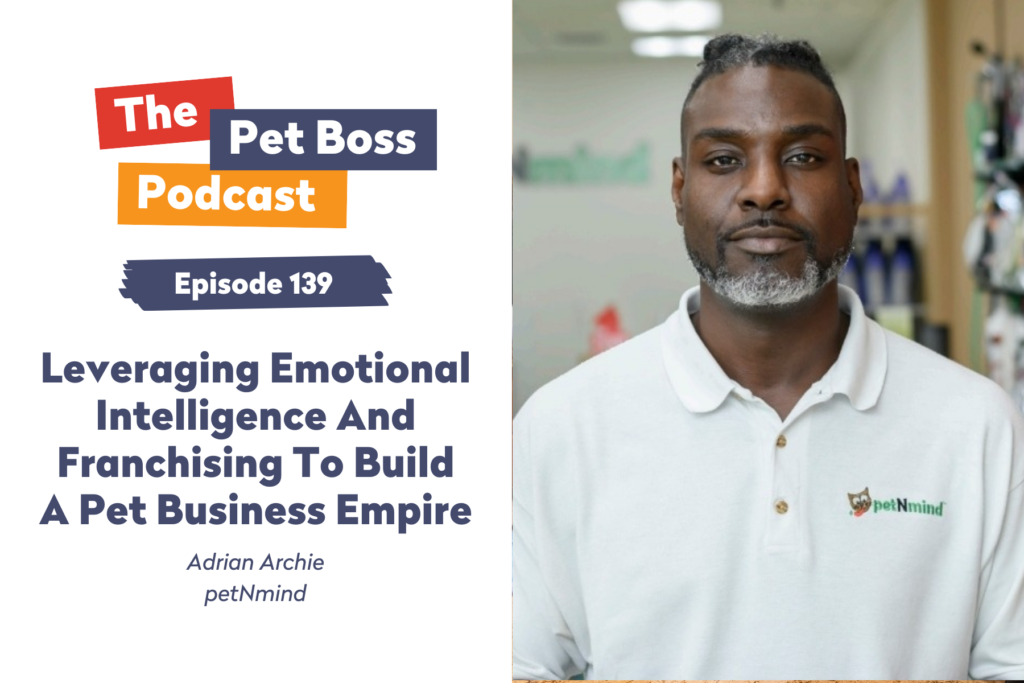 Pet Boss Podcast Episode 139 Leveraging Emotional Intelligence & Franchising To Build A Pet Business Empire
