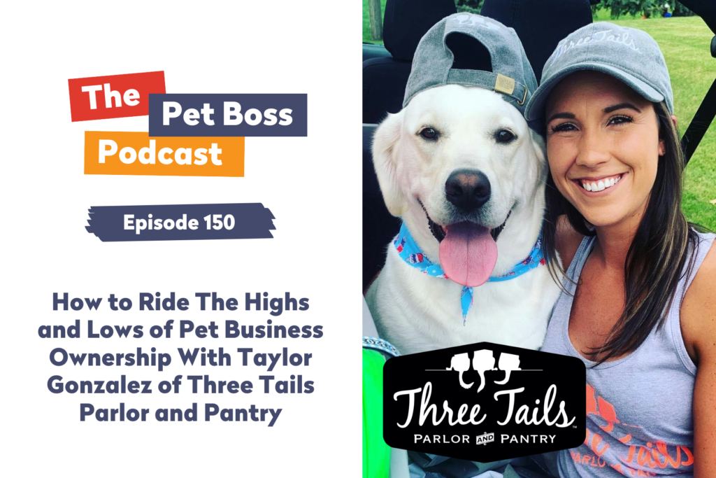 Episode 150 How to Ride The Highs and Lows of Pet Business Ownership With Taylor Gonzalez of Three Tails Parlor and Pantry