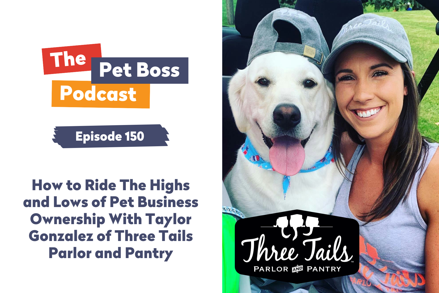 Episode 150 | How to Ride The Highs and Lows of Pet Business Ownership With Taylor Gonzalez of Three Tails Parlor and Pantry