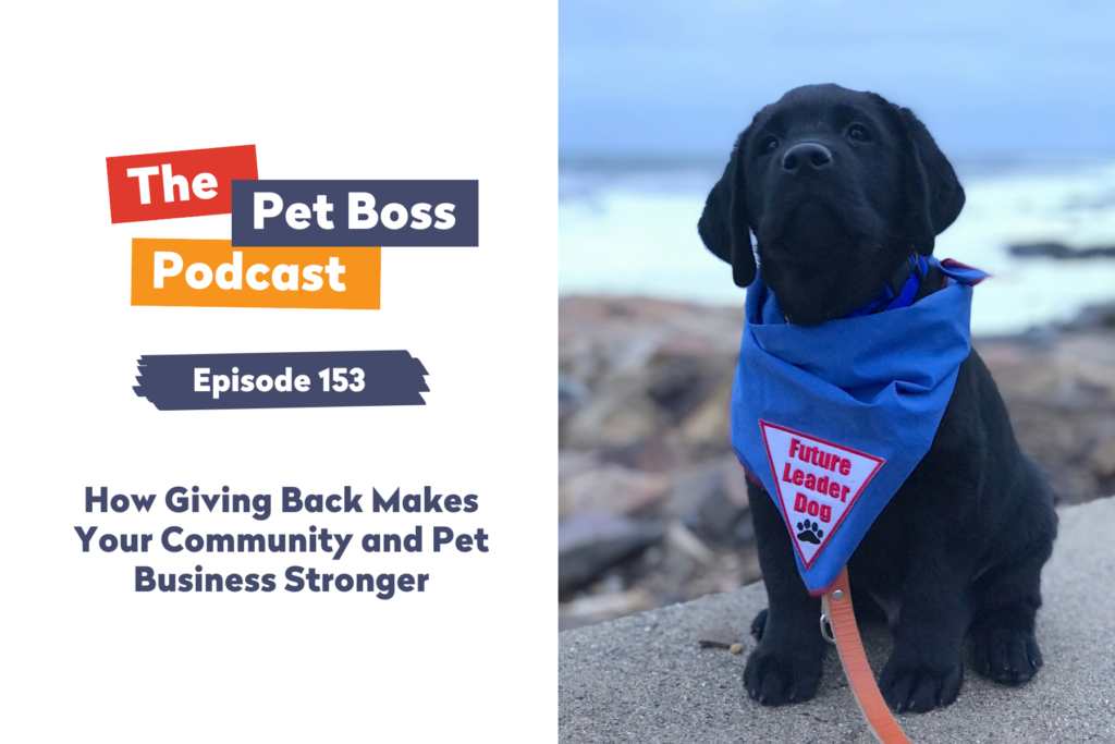 Episode 153 How Giving Back Makes Your Community and Pet Business Stronger